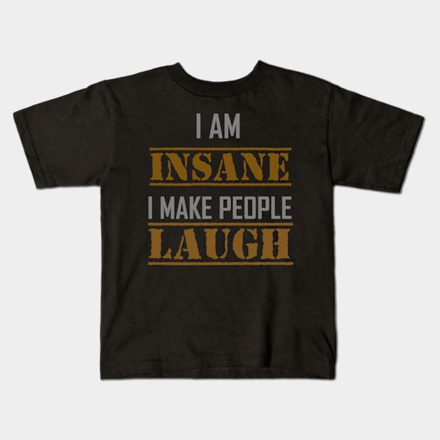 I AM INSANE I MAKE PEOPLE LAUGH Kids T-Shirt by Tees4Chill